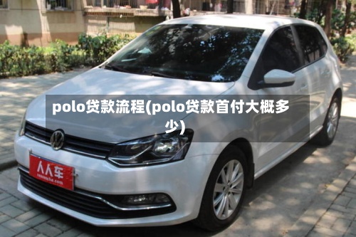 polo贷款流程(polo贷款首付大概多少)-第2张图片