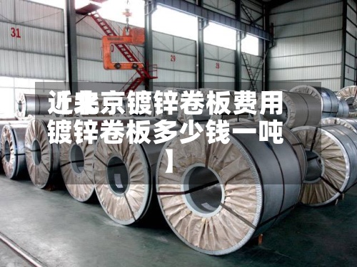近来
【北京镀锌卷板费用
镀锌卷板多少钱一吨】-第3张图片
