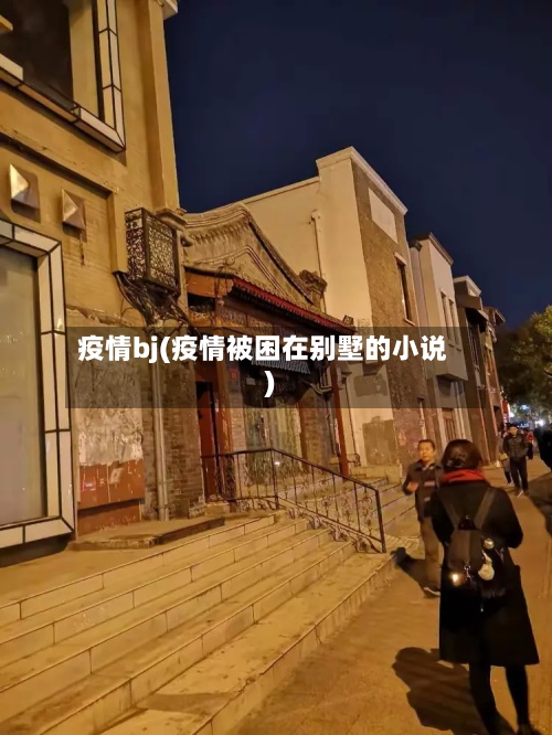 疫情bj(疫情被困在别墅的小说)-第3张图片
