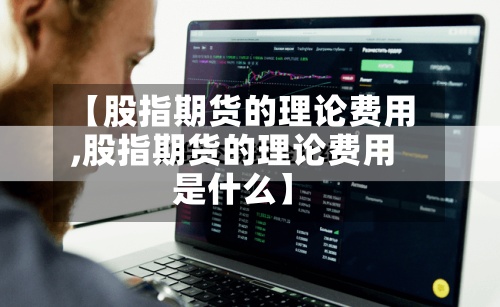 【股指期货的理论费用,股指期货的理论费用是什么】