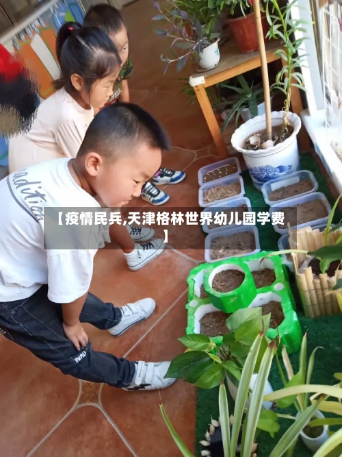 【疫情民兵,天津格林世界幼儿园学费】