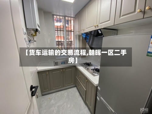 【货车运输的交易流程,朝晖一区二手房】-第3张图片