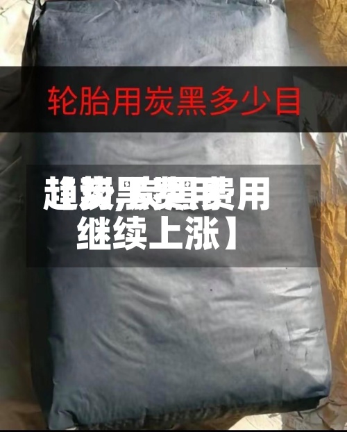 【炭黑费用
趋势,炭黑费用
继续上涨】-第2张图片