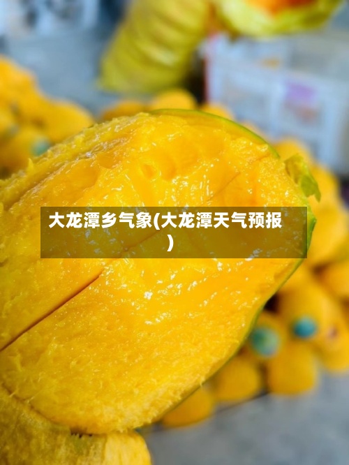 大龙潭乡气象(大龙潭天气预报)-第2张图片