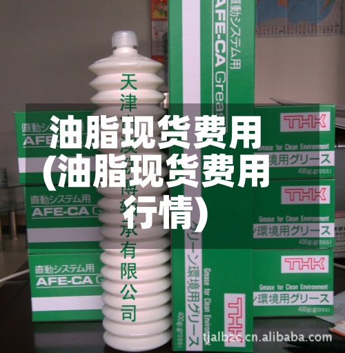油脂现货费用
(油脂现货费用
行情)-第2张图片