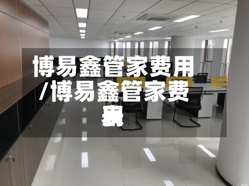 博易鑫管家费用/博易鑫管家费用表