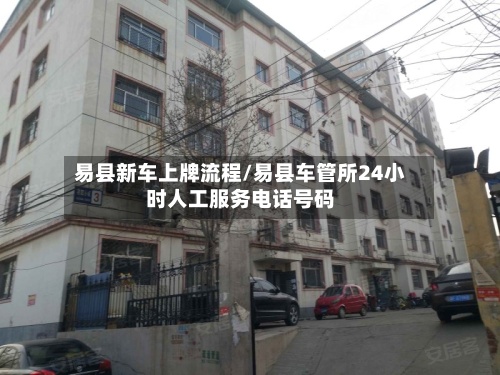 易县新车上牌流程/易县车管所24小时人工服务电话号码-第2张图片