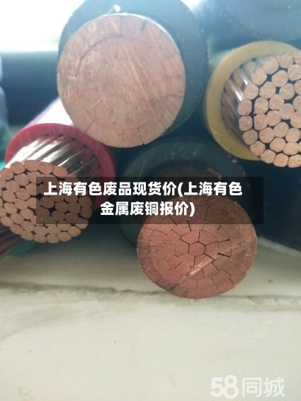 上海有色废品现货价(上海有色金属废铜报价)