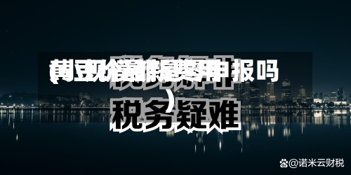 黄豆价最新费用(小规模都是零申报吗)-第2张图片