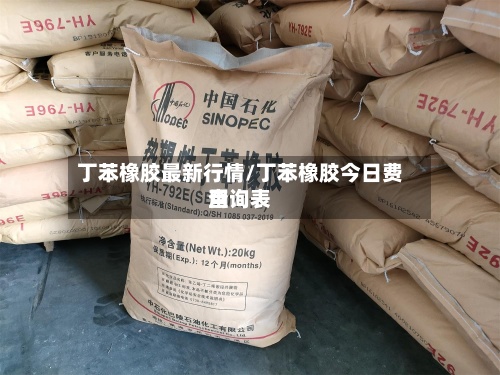 丁苯橡胶最新行情/丁苯橡胶今日费用
查询表-第2张图片