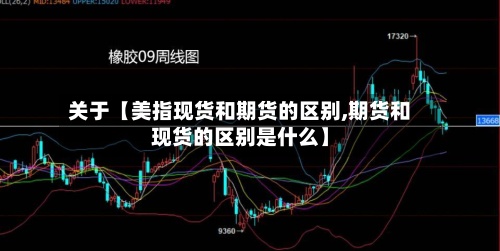 关于【美指现货和期货的区别,期货和现货的区别是什么】