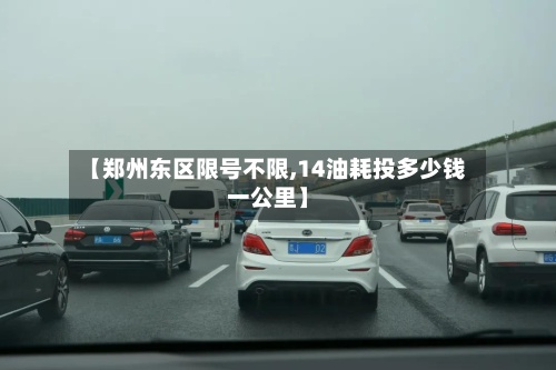 【郑州东区限号不限,14油耗投多少钱一公里】